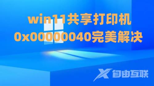 0x00000040共享打印机win11报错怎么办