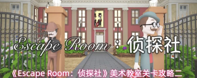 《Escape Room：侦探社》美术教室关卡攻略二