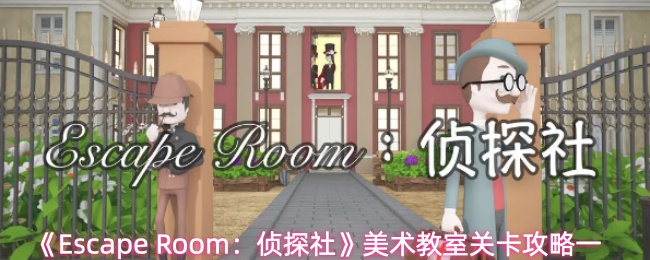 《Escape Room：侦探社》美术教室关卡攻略一