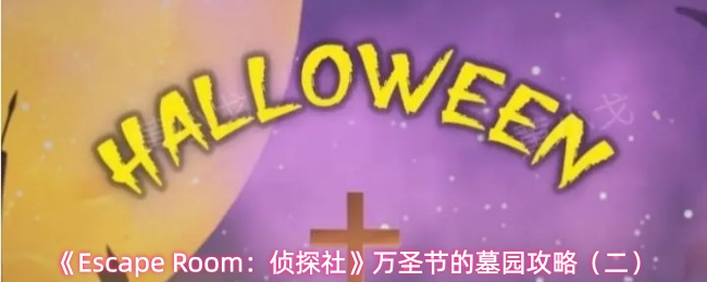 《Escape Room:侦探社》万圣节的墓园攻略(二)