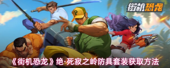 《街机恐龙》绝·死寂之岭防具套装获取方法