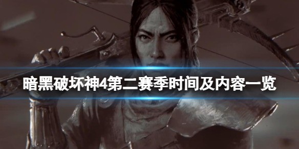 暗黑破坏神4第二赛季什么时候开始 暗黑破坏神4第二赛季有什么内容