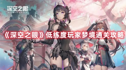 深空之眼低练度梦境玩法教程 深空之眼角色阵容选择一览