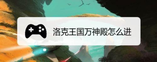 洛克王国万神殿在哪 洛克王国万神殿位置详情