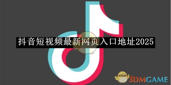 抖音2025最新网页入口地址-抖音网页版最新入口
