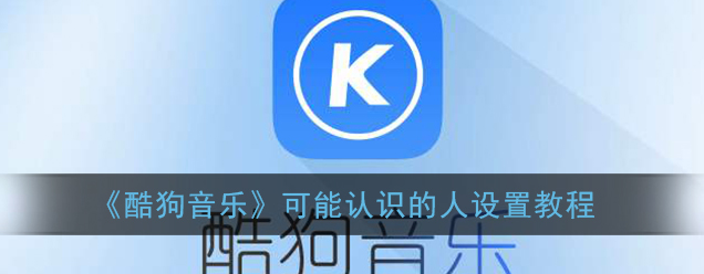 1608524172492212.png 酷狗音乐可能认识的人怎么设置