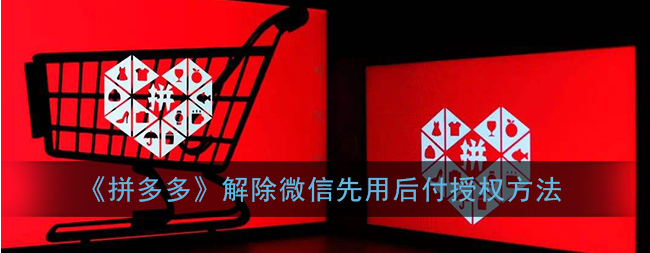 拼多多app解除微信先用后付授权怎么操作