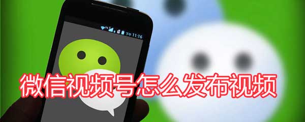 微信视频号怎么发布视频