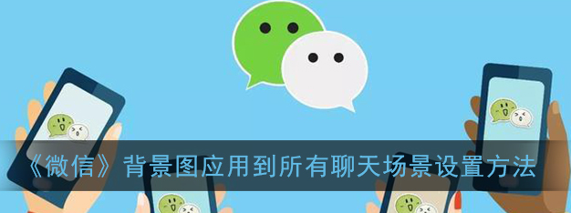 微信背景图应用到所有聊天场景怎么设置