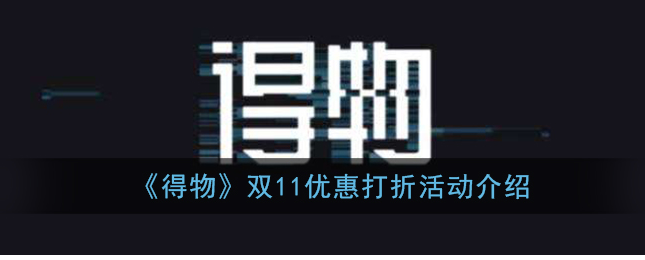 得物双11有什么优惠打折活动