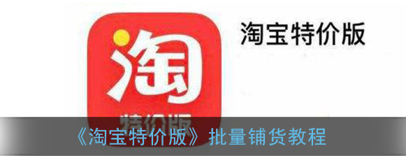 淘宝特价版批量铺货怎么操作