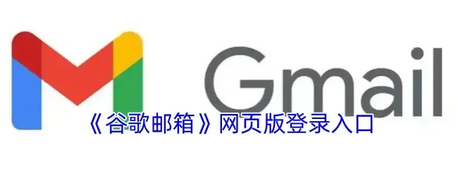Gmail谷歌邮箱最新版本下载安装包-Gmail谷歌邮箱安全登录入口网页版