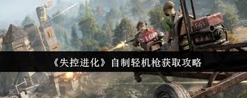 失控进化中自制轻机枪如何获取
