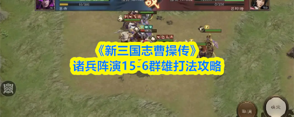 《新三国志曹操传》诸兵阵演15-6群雄打法攻略