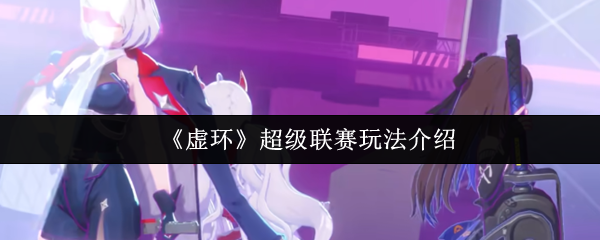 《虚环》超级联赛玩法介绍