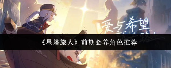 《星塔旅人》前期必养角色推荐