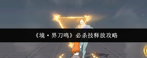 《境·界刀鸣》必杀技释放攻略