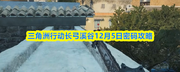 三角洲行动长弓溪谷12月5日密码攻略