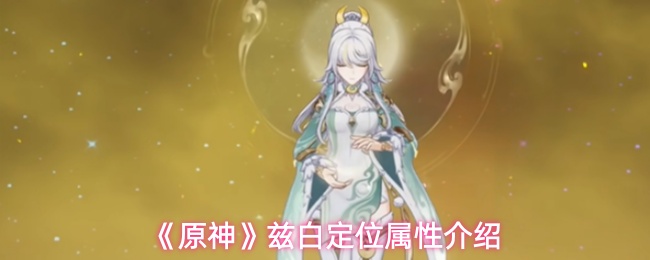 《原神》兹白定位属性介绍