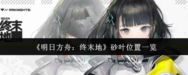 《明日方舟：终末地》砂叶位置一览