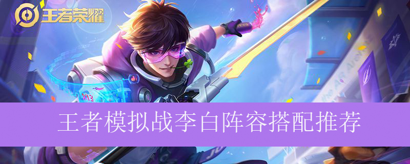 王者模拟战李白阵容如何搭配_王者自走棋李白最强阵容推荐