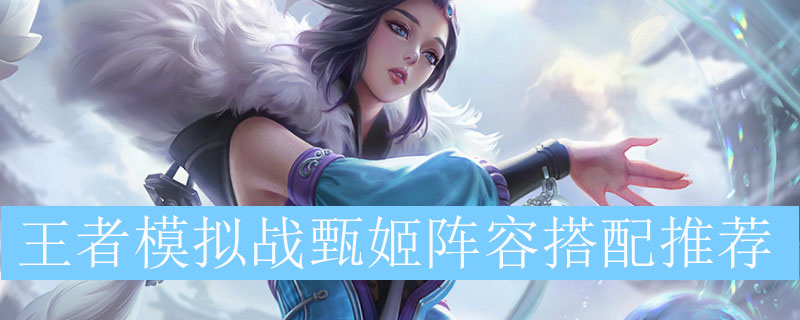 王者模拟战甄姬阵容如何搭配_王者自走棋甄姬最强阵容推荐