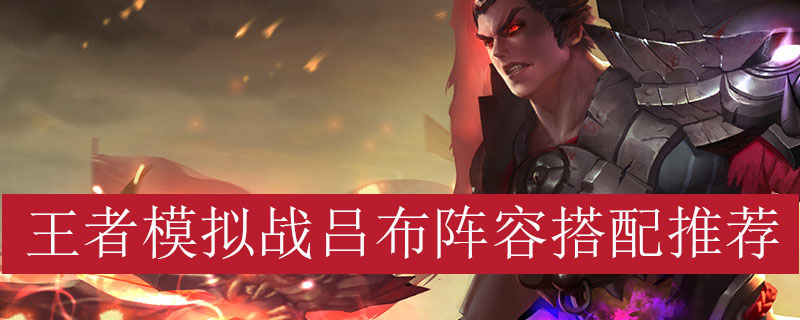 王者模拟战吕布阵容如何搭配_王者自走棋吕布最强阵容推荐
