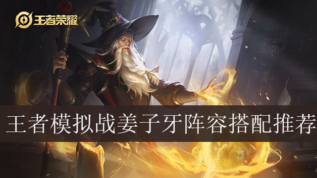 王者模拟战姜子牙阵容如何搭配_王者自走棋姜子牙最强阵容推荐