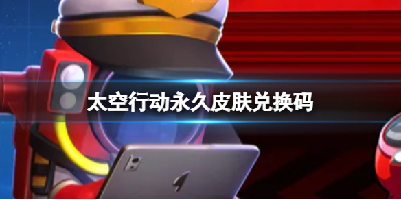 太空行动2023永久皮肤兑换码一览