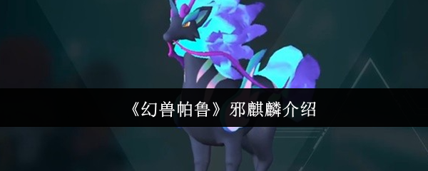 《幻兽帕鲁》邪麒麟介绍