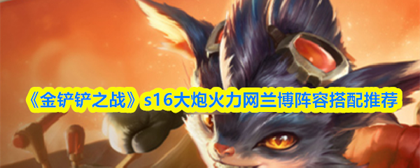 《金铲铲之战》s16大炮火力网兰博阵容搭配推荐