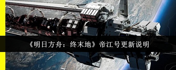 《明日方舟:终末地》帝江号更新说明
