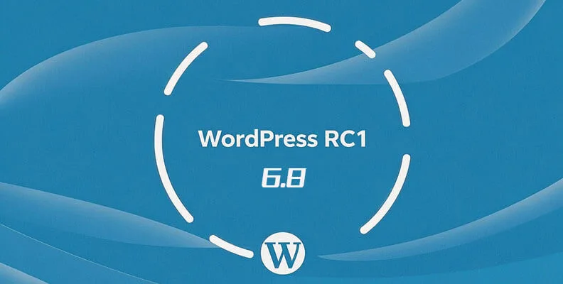 WordPress 6.8 RC1 如期而至 正式版预计四月中旬发布