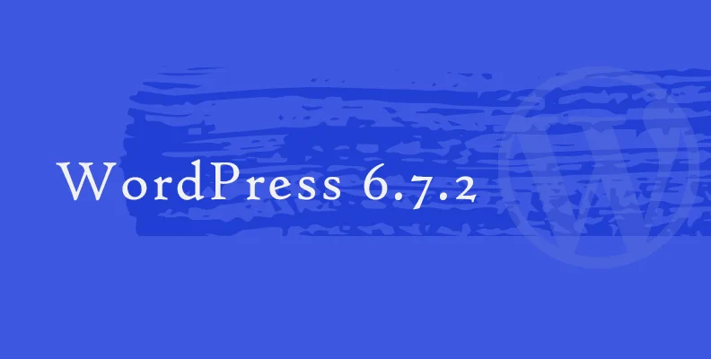 WordPress 6.7.2 正式发布 稳定性优化与下一版本前瞻