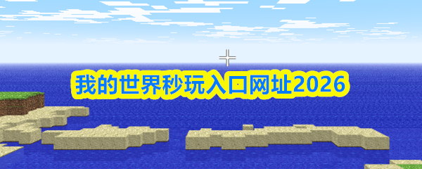 我的世界秒玩入口免登录免下载-我的世界秒玩入口直通2026