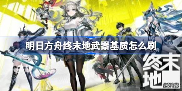 明日方舟终末地武器基质刷取一图流详情