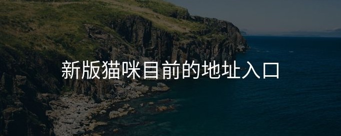 猫咪网页版直达地址-猫咪官网永久快捷入口