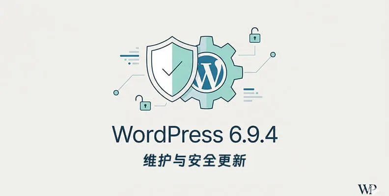 WordPress 6.9.4 关键安全修复与稳定性提升