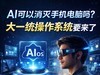 AI可以消灭手机电脑吗？大一统操作系统要来了