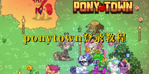 ponytown如何快速登录-ponytown最新登录指南