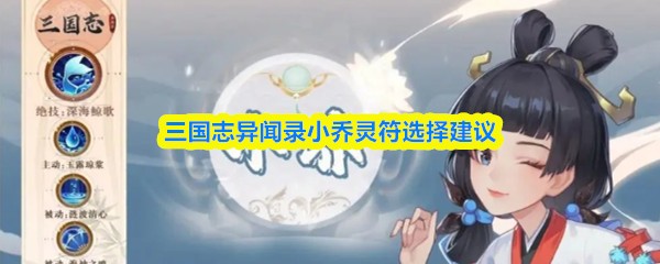三国志异闻录小乔灵符怎么搭配 小乔灵符选择思路推荐