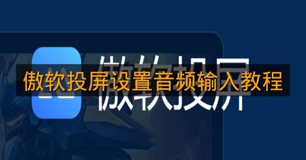 《傲软投屏》设置音频输入教程
