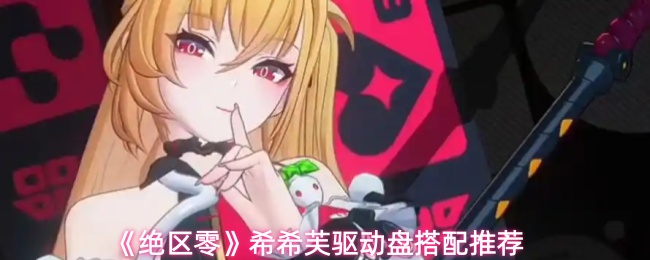 《绝区零》希希芙驱动盘搭配推荐