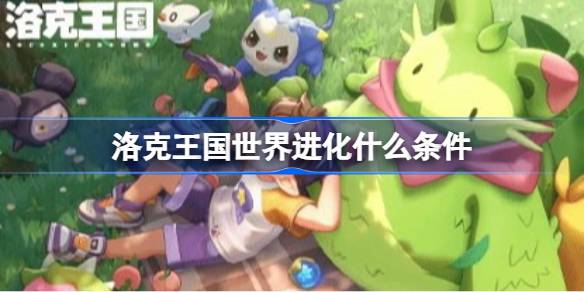 洛克王国世界全隐藏进化条件整理详情